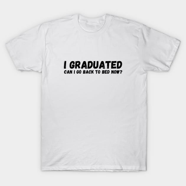 I graduated can I go back to bed now T-Shirt by Saraahdesign